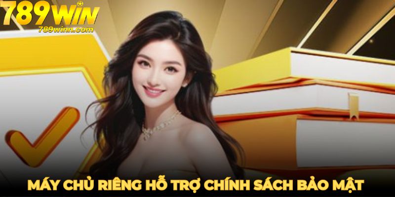 Máy chủ riêng hỗ trợ chính sách bảo mật 789Win